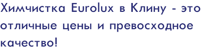 Химчистка Eurolux в Клину - это отличные цены и превосходное качество!